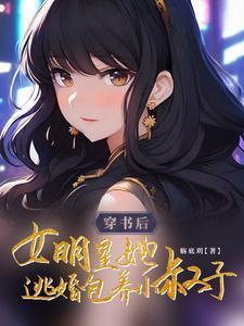 穿书后,女明星她逃婚包养小叔子 穿书后,女明星她逃婚包养小叔子
