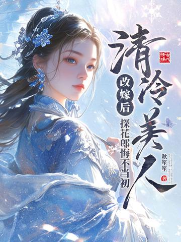 清冷美人改嫁后,探花郎悔不当初 清冷美人改嫁后,探花郎悔不当初