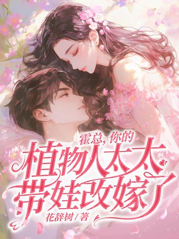 霍总,你的植物人太太带娃改嫁了! 霍总,你的植物人太太带娃改嫁了!