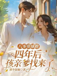 八零带球跑,四年后孩亲爹找来了 八零带球跑,四年后孩亲爹找来了