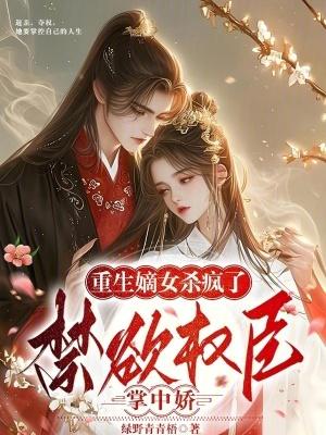 重生嫡女杀疯了!禁欲权臣掌中娇 重生嫡女杀疯了!禁欲权臣掌中娇